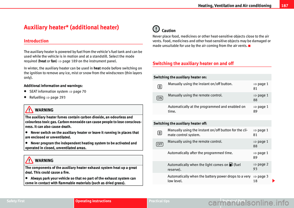 Seat Alhambra 2010  Owners Manual Heating, Ventilation and Air conditioning187
Safety FirstOperating instructionsPractical tipsTe c h n i c a l  D a t a
Auxiliary heater* (additional heater)
Introduction
The auxiliary heater is powere