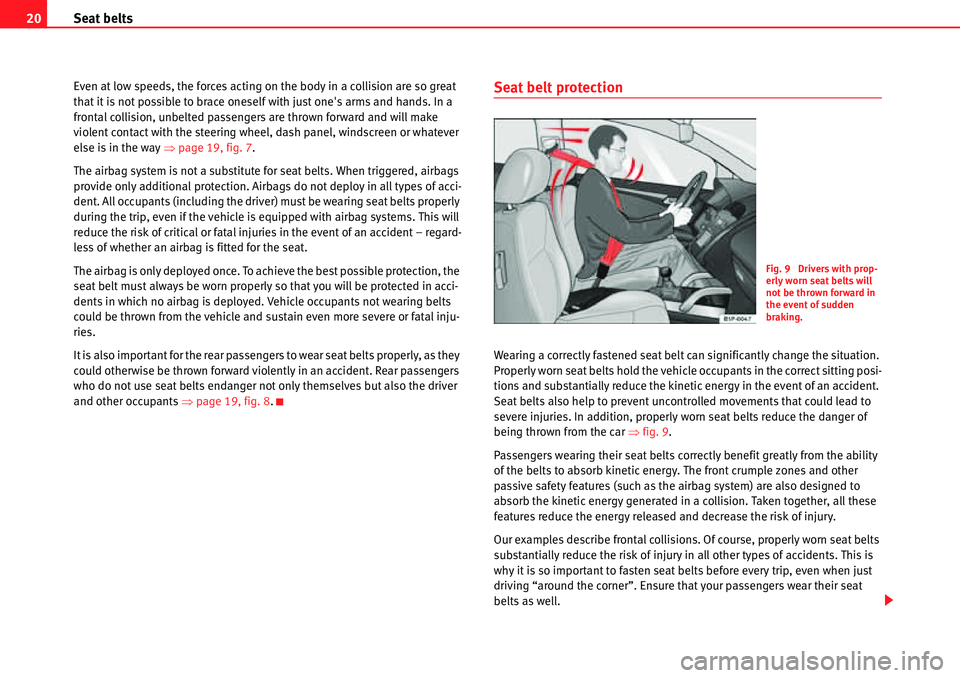 Seat Alhambra 2010 Owners Guide Seat belts 20
Even at low speeds, the forces acting on the body in a collision are so great
that it is not possible to brace oneself with just ones arms and hands. In a
frontal collision, unbelted Seat Alhambra 2010 Owners Guide Seat belts 20
Even at low speeds, the forces acting on the body in a collision are so great
that it is not possible to brace oneself with just ones arms and hands. In a
frontal collision, unbelted