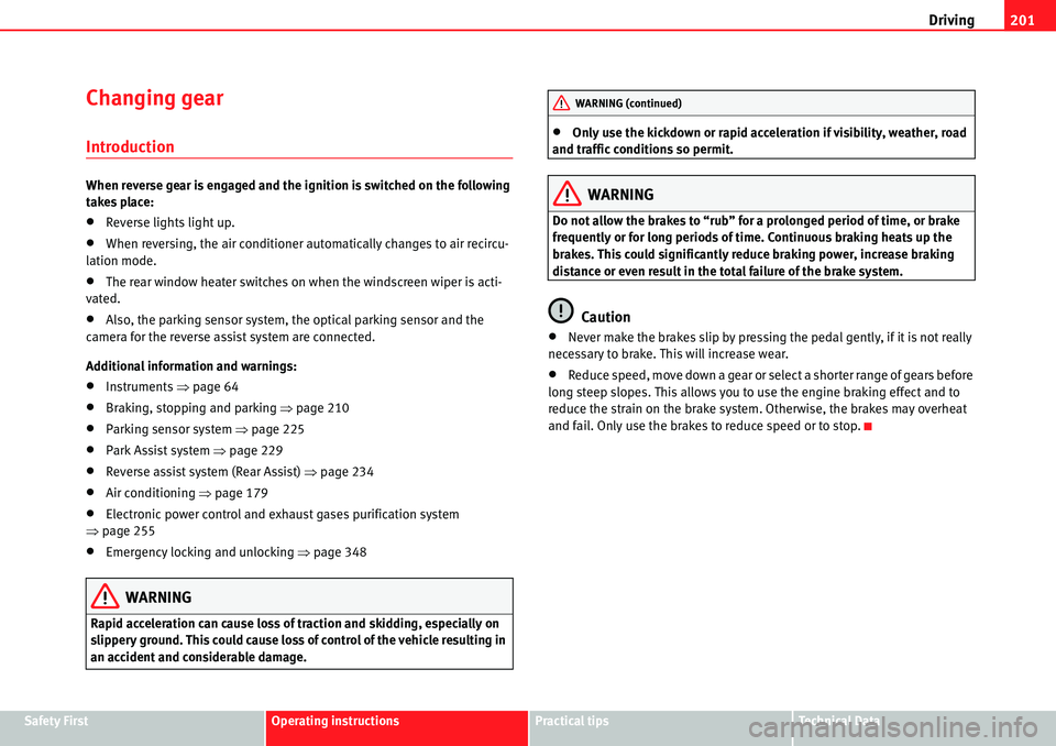 Seat Alhambra 2010  Owners Manual Driving201
Safety FirstOperating instructionsPractical tipsTe c h n i c a l  D a t a
Changing gear
Introduction
When reverse gear is engaged and the ignition is switched on the following 
takes place: