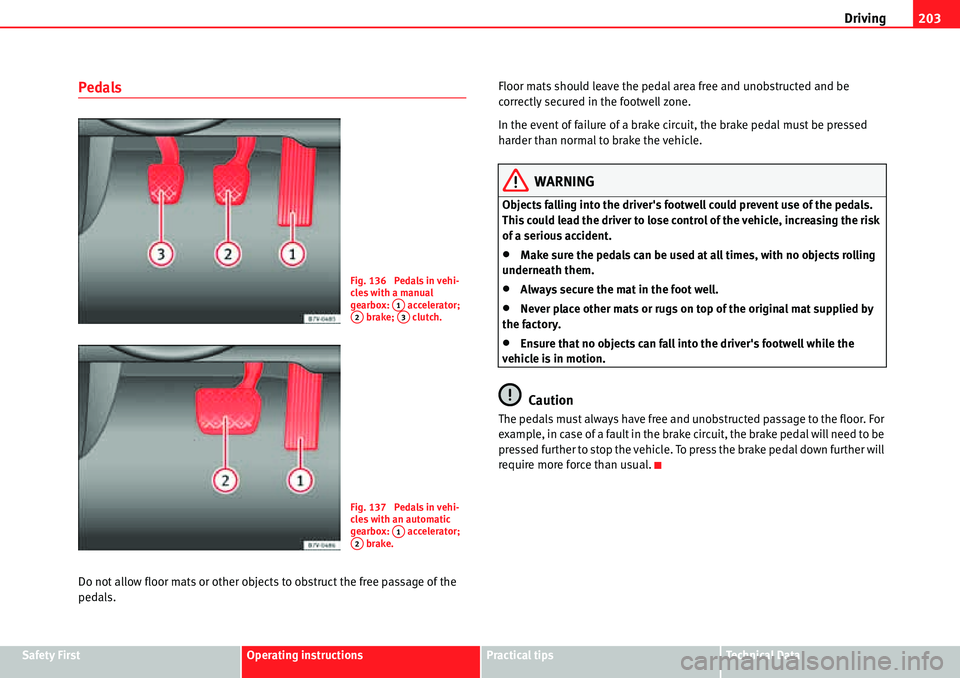 Seat Alhambra 2010  Owners Manual Driving203
Safety FirstOperating instructionsPractical tipsTe c h n i c a l  D a t a
Pedals
Do not allow floor mats or other objects to obstruct the free passage of the 
pedals.Floor mats should leave
