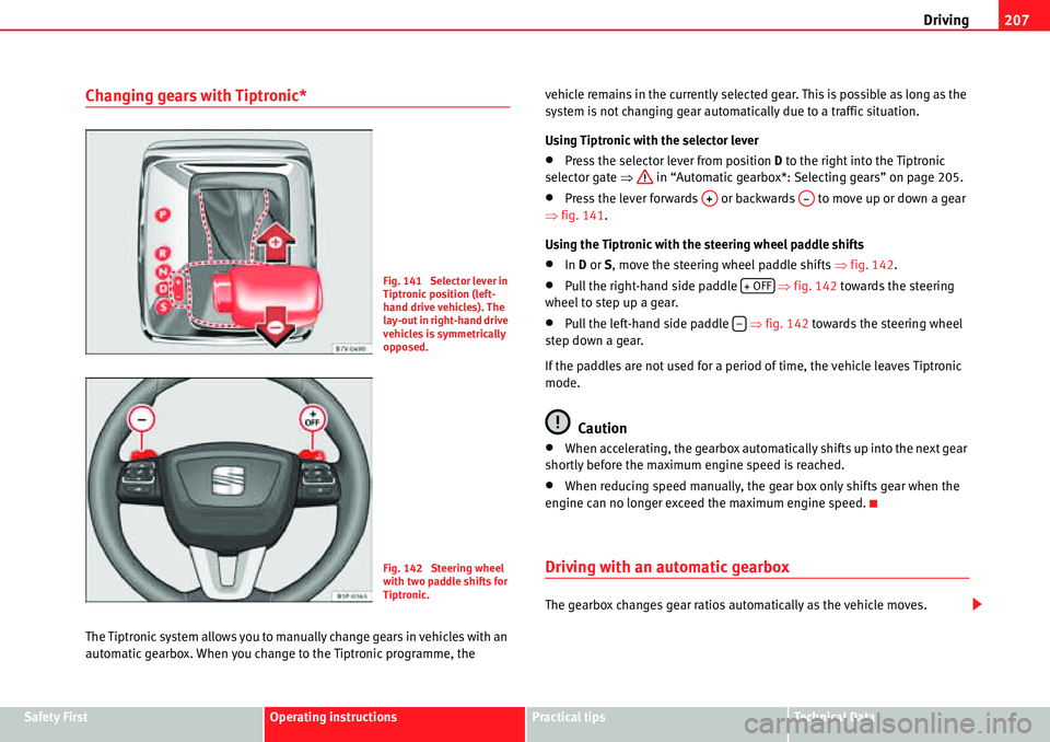 Seat Alhambra 2010  Owners Manual Driving207
Safety FirstOperating instructionsPractical tipsTe c h n i c a l  D a t a
Changing gears with Tiptronic*
The Tiptronic system allows you to manually change gears in vehicles with an 
automa