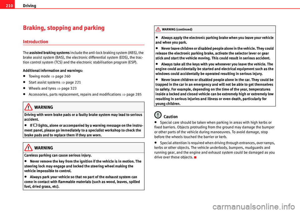 Seat Alhambra 2010  Owners Manual Driving 210
Braking, stopping and parking 
Introduction
The assisted braking systems include the anti-lock braking system (ABS), the 
brake assist system (BAS), the electronic differential system (EDS