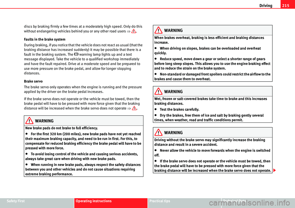 Seat Alhambra 2010  Owners Manual Driving215
Safety FirstOperating instructionsPractical tipsTe c h n i c a l  D a t a discs by braking firmly a few times at a moderately high speed. Only do this 
without endangering vehicles behind y