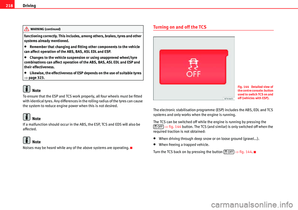 Seat Alhambra 2010  Owners Manual Driving 218
functioning correctly. This includes, among others, brakes, tyres and other 
systems already mentioned.
�xRemember that changing and fitting other components to the vehicle 
can affect ope