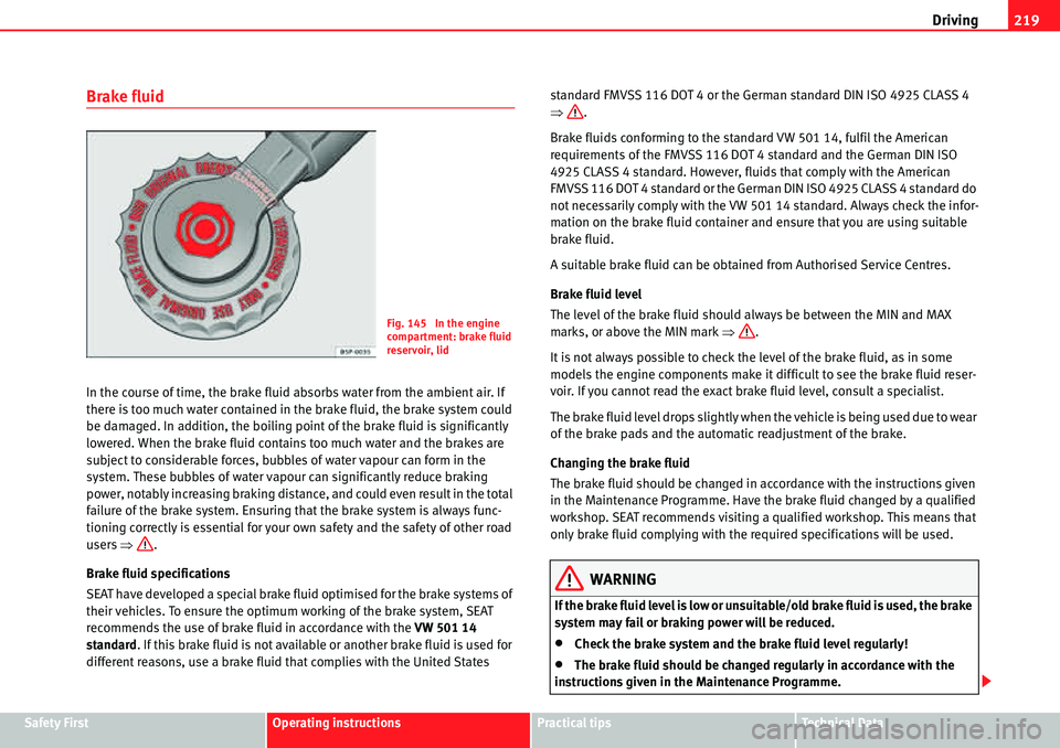 Seat Alhambra 2010  Owners Manual Driving219
Safety FirstOperating instructionsPractical tipsTe c h n i c a l  D a t a
Brake fluid
In the course of time, the brake fluid absorbs water from the ambient air. If 
there is too much water 
