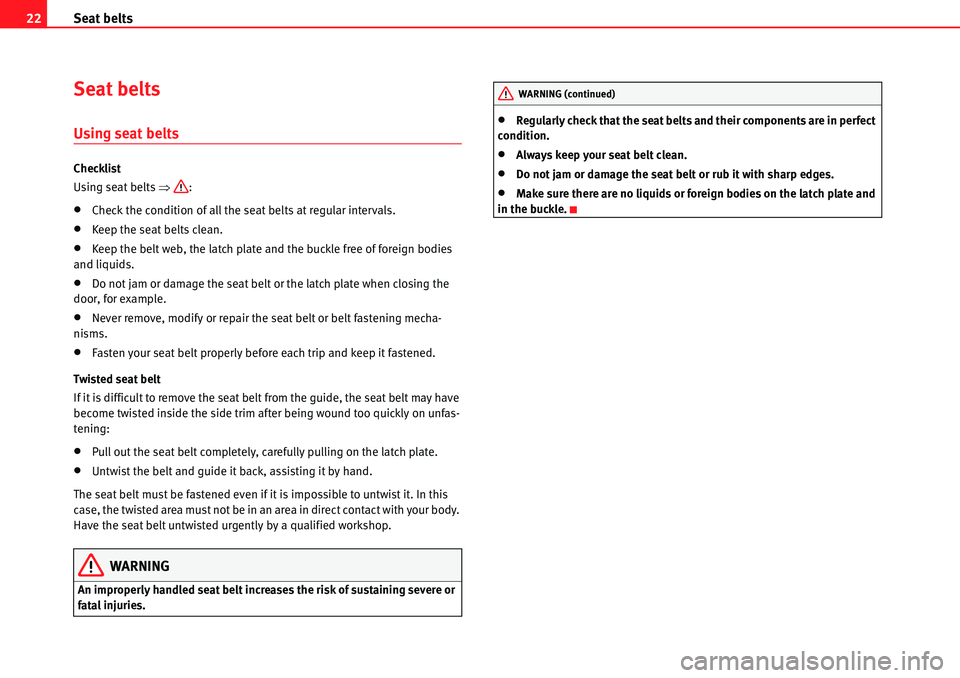Seat Alhambra 2010 Owners Guide Seat belts 22
Seat belts
Using seat belts
Checklist
Using seat belts �Ÿ:
�xCheck the condition of all the seat belts at regular intervals.
�xKeep the seat belts clean.
�xKeep the belt web, the latch 