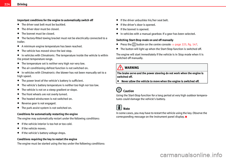 Seat Alhambra 2010 Owners Guide Driving 224
Important conditions for the engine to automatically switch off
�xThe driver seat belt must be buckled.
�xThe driver door must be closed.
�xThe bonnet must be closed.
�xThe factory-fitted 