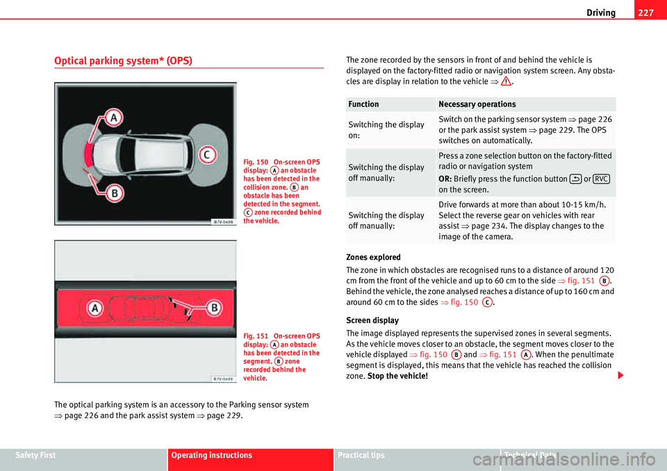 Seat Alhambra 2010  Owners Manual Driving227
Safety FirstOperating instructionsPractical tipsTe c h n i c a l  D a t a
Optical parking system* (OPS)
The optical parking system is an accessory to the Parking sensor system 
�Ÿpage 226 