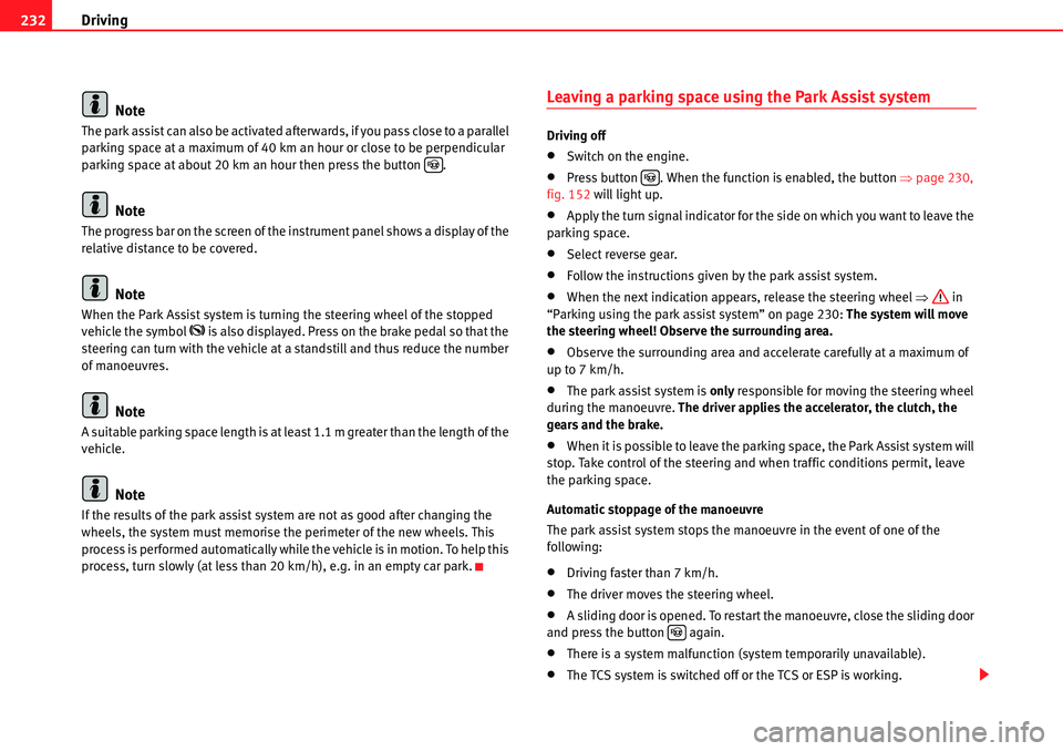 Seat Alhambra 2010 Owners Guide Driving 232
Note
The park assist can also be activated afterwards, if you pass close to a parallel 
parking space at a maximum of 40 km an hour or close to be perpendicular 
parking space at about 20 