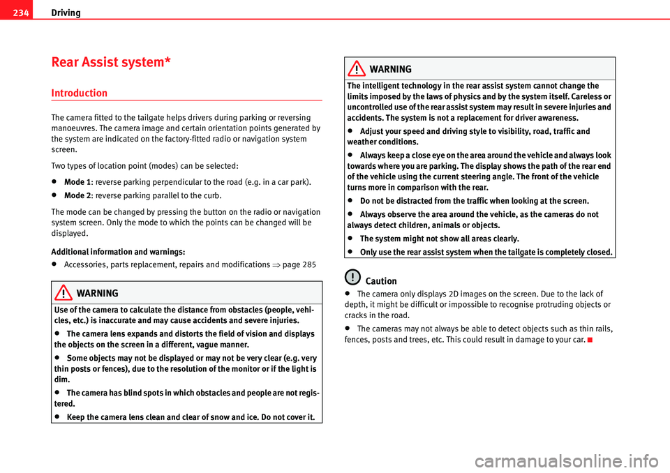 Seat Alhambra 2010  Owners Manual Driving 234
Rear Assist system*
Introduction
The camera fitted to the tailgate helps drivers during parking or reversing 
manoeuvres. The camera image and certain orientation points generated by 
the 
