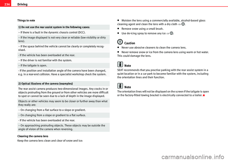 Seat Alhambra 2010  Owners Manual Driving 236
Things to note
Cleaning the camera lens
Keep the camera lens clean and clear of snow and ice:�xMoisten the lens using a commercially available, alcohol-based glass 
cleaning agent and clea