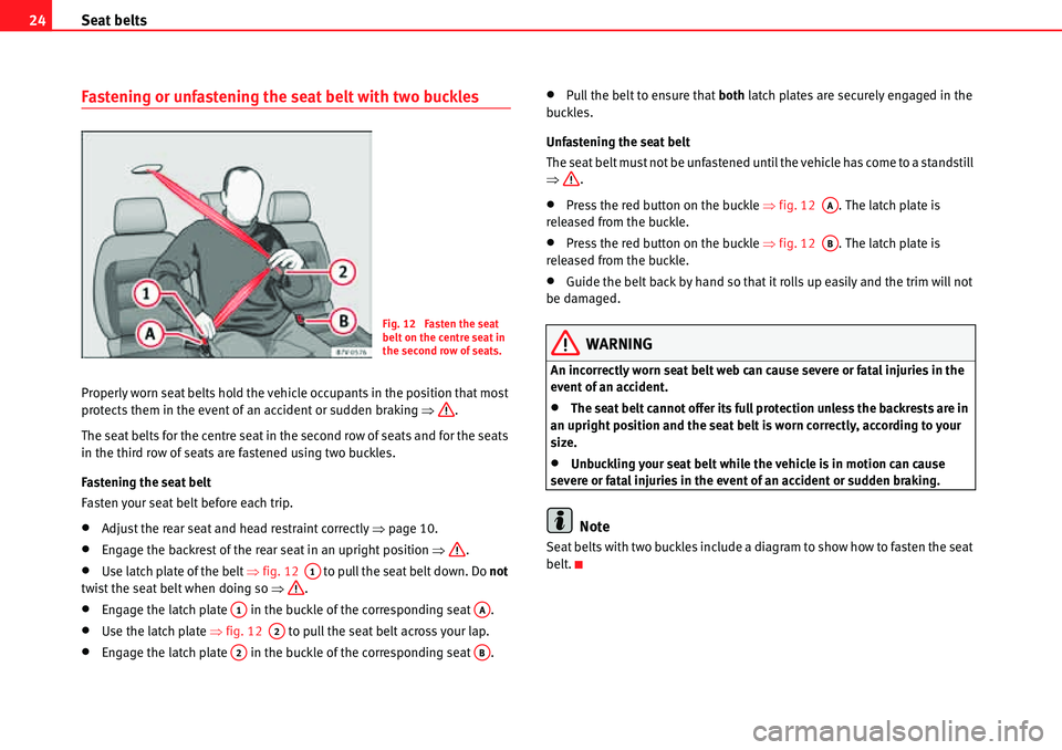 Seat Alhambra 2010  Owners Manual Seat belts 24
Fastening or unfastening the seat belt with two buckles
Properly worn seat belts hold the vehicle occupants in the position that most 
protects them in the event of an accident or sudden