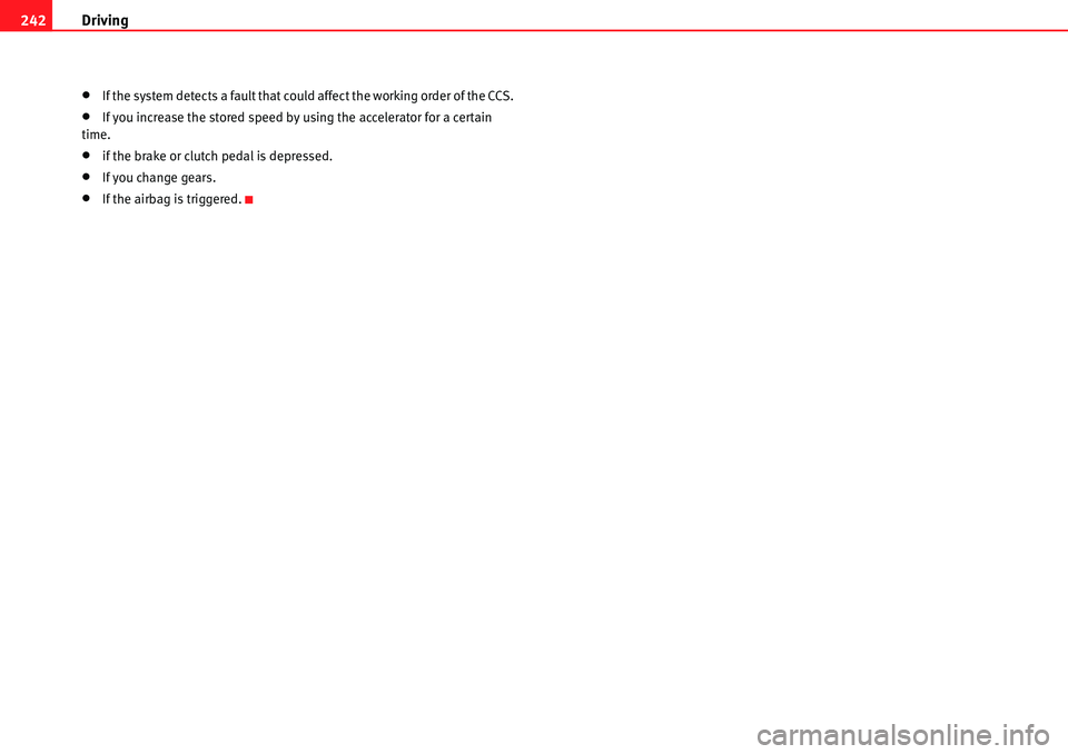 Seat Alhambra 2010  Owners Manual Driving 242
�xIf the system detects a fault that could affect the working order of the CCS.
�xIf you increase the stored speed by using the accelerator for a certain 
time.
�xif the brake or clutch pe