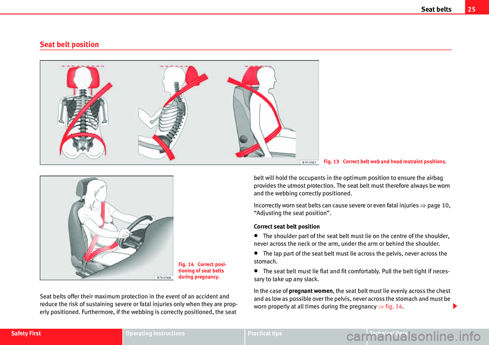Seat Alhambra 2010 Owners Guide Seat belts25
Safety FirstOperating instructionsPractical tipsTe c h n i c a l  D a t a
Seat belt position
Seat belts offer their maximum protection in the event of an accident and 
reduce the risk of 