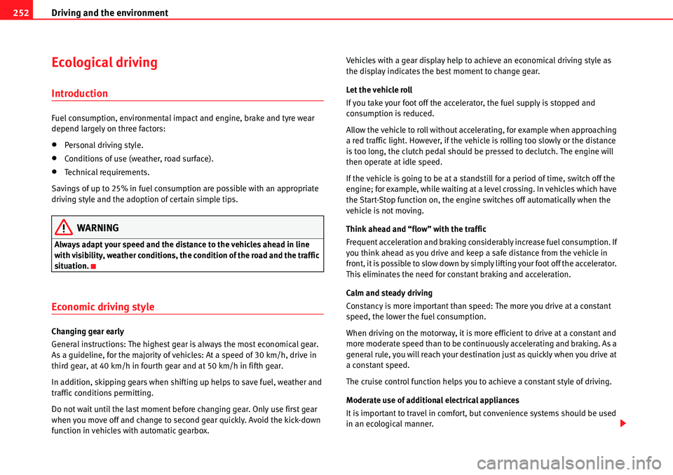Seat Alhambra 2010 Owners Guide Driving and the environment 252
Ecological driving
Introduction
Fuel consumption, environmental impact and engine, brake and tyre wear 
depend largely on three factors:
�xPersonal driving style.
�xCon