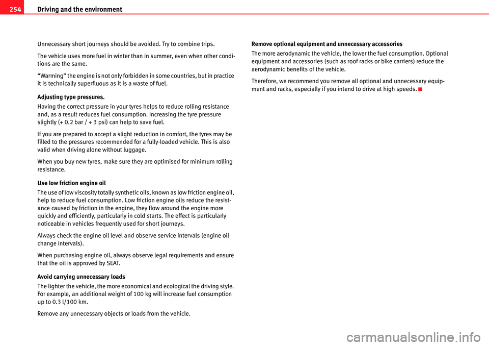 Seat Alhambra 2010 User Guide Driving and the environment 254
Unnecessary short journeys should be avoided. Try to combine trips.
The vehicle uses more fuel in winter than in summer, even when other condi-
tions are the same.
“W Seat Alhambra 2010 User Guide Driving and the environment 254
Unnecessary short journeys should be avoided. Try to combine trips.
The vehicle uses more fuel in winter than in summer, even when other condi-
tions are the same.
“W