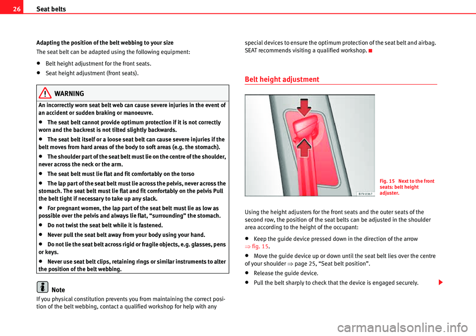 Seat Alhambra 2010 Owners Guide Seat belts 26
Adapting the position of the belt webbing to your size
The seat belt can be adapted using the following equipment:
�xBelt height adjustment for the front seats.
�xSeat height adjustment 
