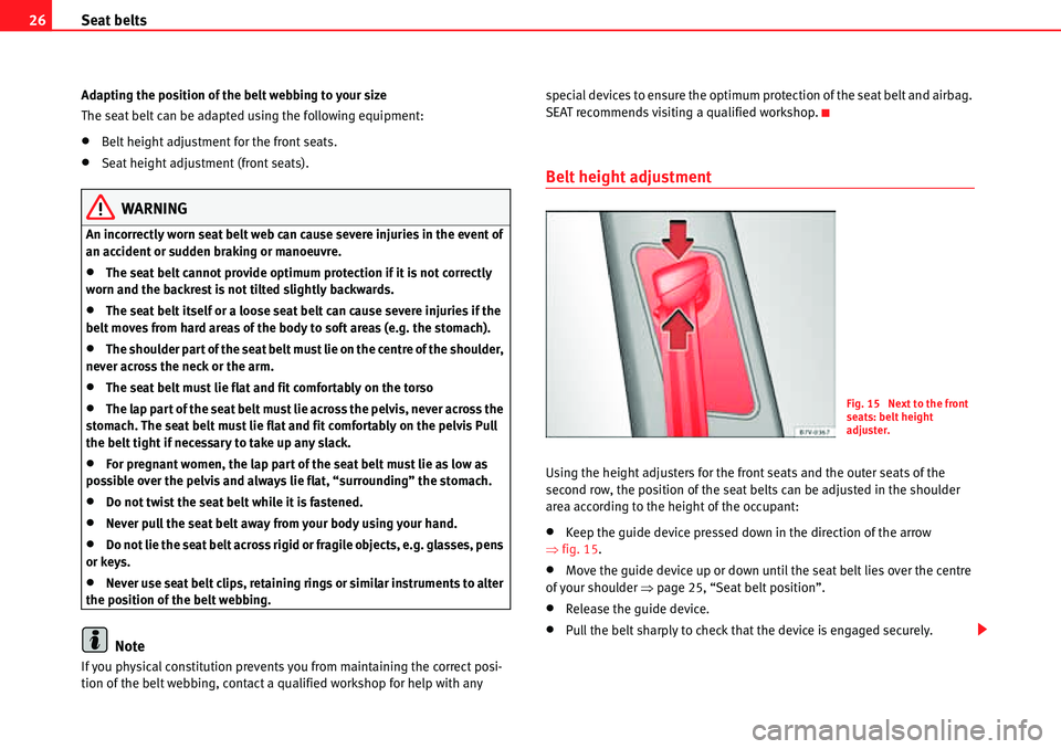 Seat Alhambra 2010  Owners Manual Seat belts 26
Adapting the position of the belt webbing to your size
The seat belt can be adapted using the following equipment:
�xBelt height adjustment for the front seats.
�xSeat height adjustment 