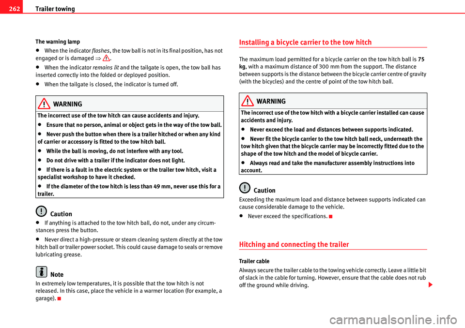 Seat Alhambra 2010  Owners Manual Trailer towing 262
The warning lamp
�xWhen the indicator flashes, the tow ball is not in its final position, has not 
engaged or is damaged �Ÿ.
�xWhen the indicator remains lit and the tailgate is op