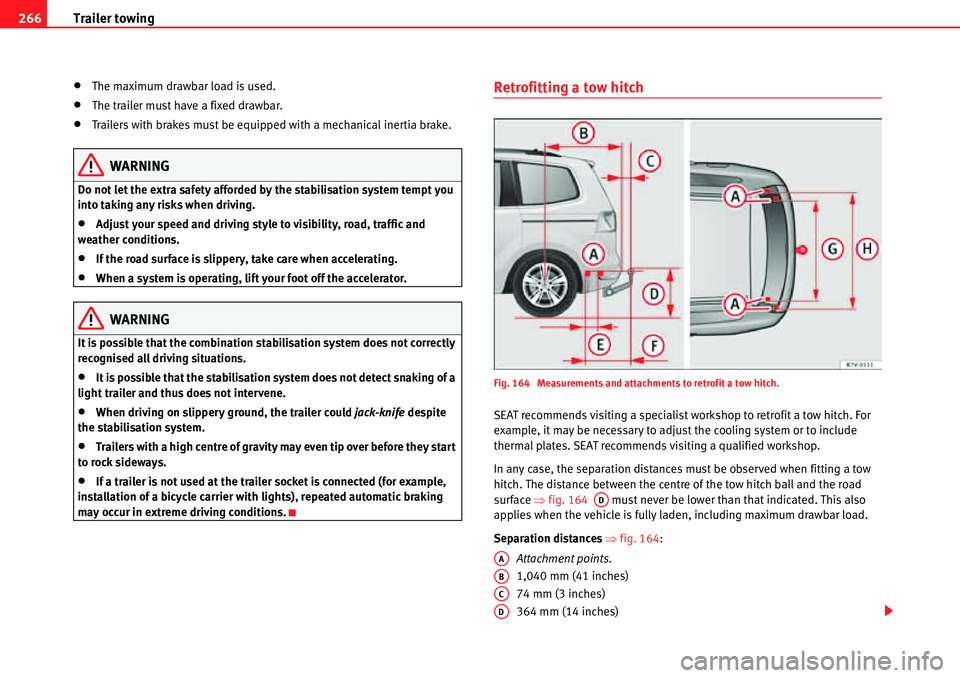 Seat Alhambra 2010  Owners Manual Trailer towing 266
�xThe maximum drawbar load is used.
�xThe trailer must have a fixed drawbar.
�xTrailers with brakes must be equipped with a mechanical inertia brake.
WARNING
Do not let the extra sa