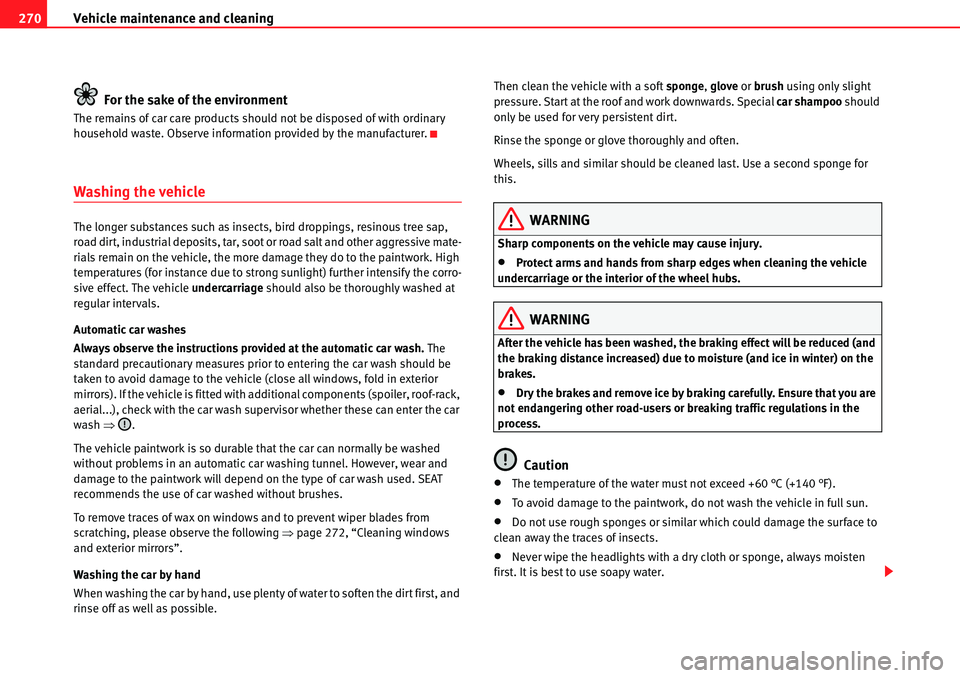 Seat Alhambra 2010 Owners Manual Vehicle maintenance and cleaning 270
For the sake of the environment
The remains of car care products should not be disposed of with ordinary
household waste. Observe information provided by the manu Seat Alhambra 2010 Owners Manual Vehicle maintenance and cleaning 270
For the sake of the environment
The remains of car care products should not be disposed of with ordinary
household waste. Observe information provided by the manu
