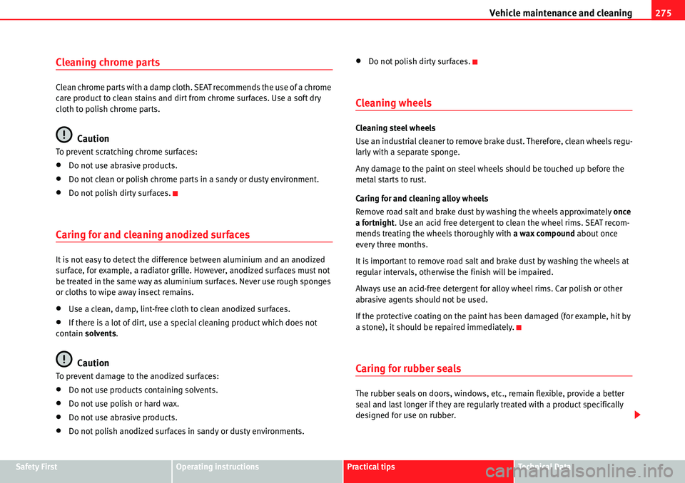 Seat Alhambra 2010 Service Manual Vehicle maintenance and cleaning275
Safety FirstOperating instructionsPractical tipsTe c h n i c a l  D a t a
Cleaning chrome parts
Clean chrome parts with a damp cloth. SEAT recommends the use of a c