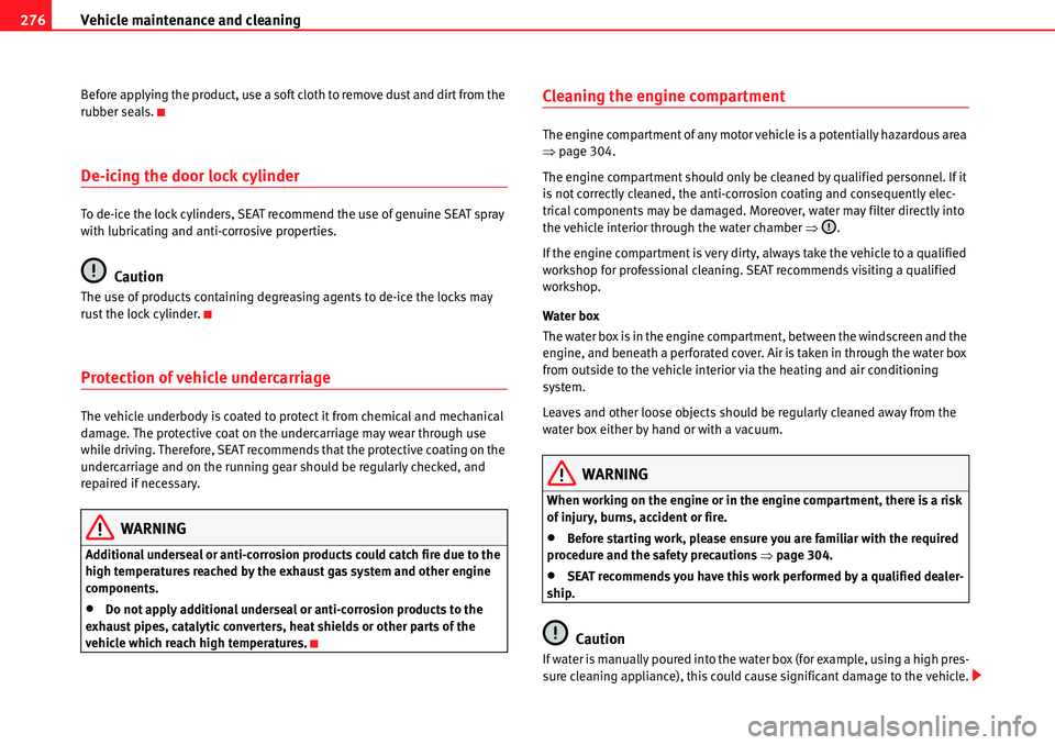 Seat Alhambra 2010  Owners Manual Vehicle maintenance and cleaning 276
Before applying the product, use a soft cloth to remove dust and dirt from the 
rubber seals.
De-icing the door lock cylinder
To de-ice the lock cylinders, SEAT re