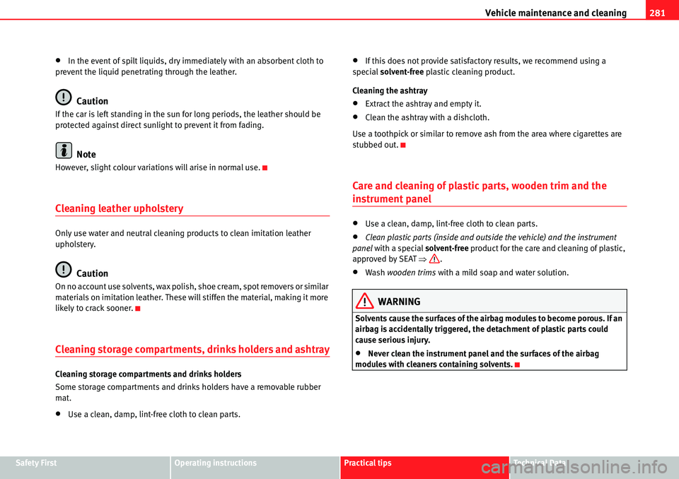 Seat Alhambra 2010  Owners Manual Vehicle maintenance and cleaning281
Safety FirstOperating instructionsPractical tipsTe c h n i c a l  D a t a
�xIn the event of spilt liquids, dry immediately with an absorbent cloth to 
prevent the l