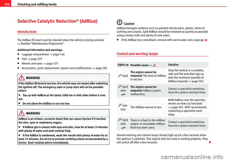 Seat Alhambra 2010 User Guide Checking and refilling levels 300
Selective Catalytic Reduction* (AdBlue) 
Introduction
The AdBlue fill level must be checked when the vehicle is being serviced 
�ŸBooklet “Maintenance Programme”