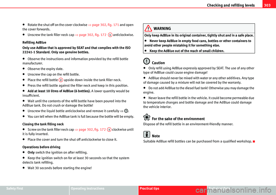 Seat Alhambra 2010 Service Manual Checking and refilling levels303
Safety FirstOperating instructionsPractical tipsTe c h n i c a l  D a t a
�xRotate the shut off on the cover clockwise �Ÿpage 302, fig. 171 and open 
the cover forwar
