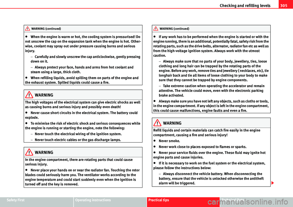 Seat Alhambra 2010  Owners Manual Checking and refilling levels305
Safety FirstOperating instructionsPractical tipsTe c h n i c a l  D a t a
�xWhen the engine is warm or hot, the cooling system is pressurised! Do 
not unscrew the cap 