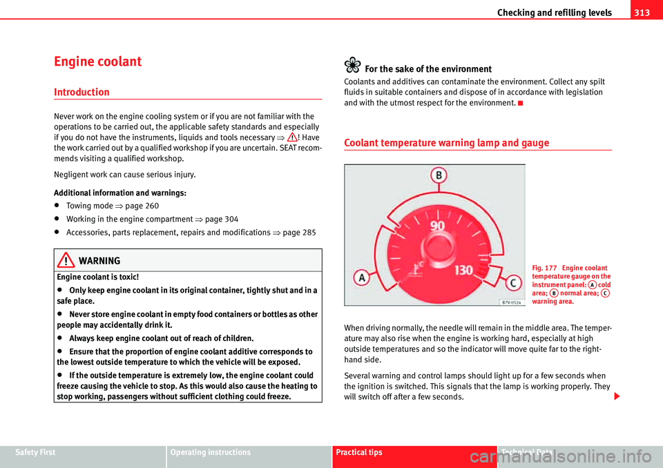 Seat Alhambra 2010  Owners Manual Checking and refilling levels313
Safety FirstOperating instructionsPractical tipsTe c h n i c a l  D a t a
Engine coolant
Introduction
Never work on the engine cooling system or if you are not familia