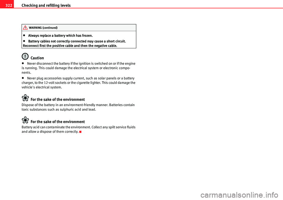 Seat Alhambra 2010 Owners Guide Checking and refilling levels 322
�xAlways replace a battery which has frozen.
�xBattery cables not correctly connected may cause a short circuit. 
Reconnect first the positive cable and then the nega