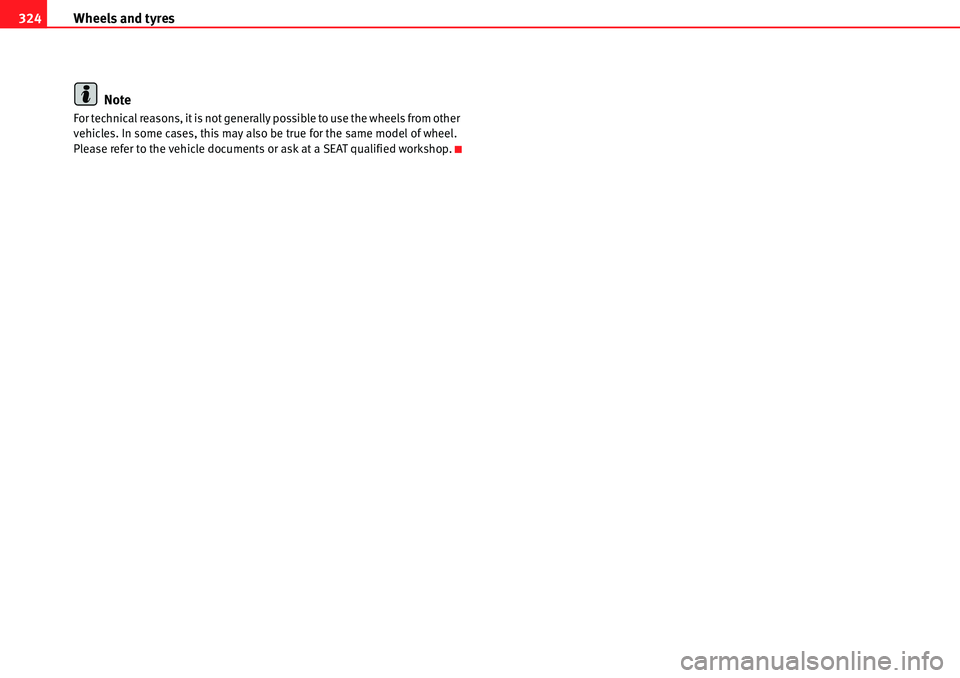 Seat Alhambra 2010  Owners Manual Wheels and tyres 324
Note
For technical reasons, it is not generally possible to use the wheels from other 
vehicles. In some cases, this may also be true for the same model of wheel. 
Please refer to