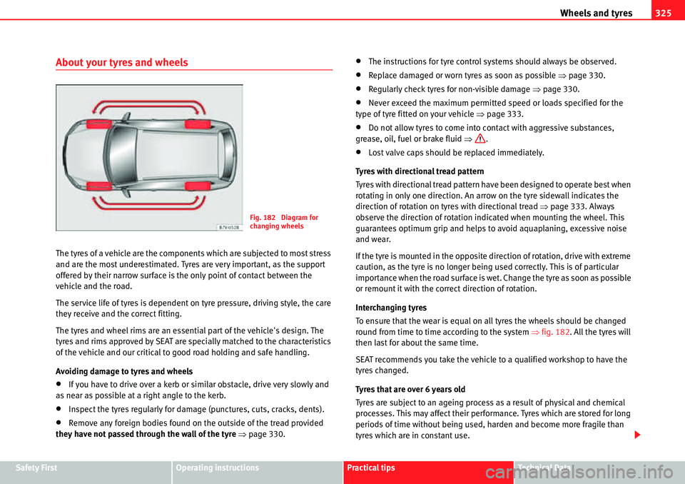 Seat Alhambra 2010  Owners Manual Wheels and tyres325
Safety FirstOperating instructionsPractical tipsTe c h n i c a l  D a t a
About your tyres and wheels
The tyres of a vehicle are the components which are subjected to most stress 
