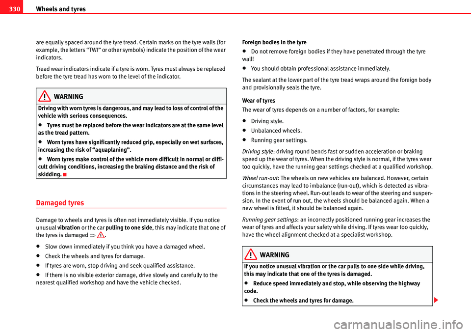 Seat Alhambra 2010 Owners Manual Wheels and tyres 330
are equally spaced around the tyre tread. Certain marks on the tyre walls (for
example, the letters “TWI” or other symbols) indicate the position of the wear
indicators.
Tre Seat Alhambra 2010 Owners Manual Wheels and tyres 330
are equally spaced around the tyre tread. Certain marks on the tyre walls (for
example, the letters “TWI” or other symbols) indicate the position of the wear
indicators.
Tre