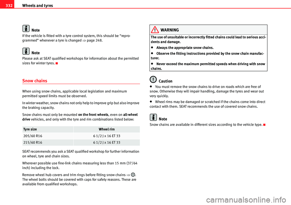 Seat Alhambra 2010  Owners Manual Wheels and tyres 332
Note
If the vehicle is fitted with a tyre control system, this should be “repro-
grammed” whenever a tyre is changed �Ÿpage 248.
Note
Please ask at SEAT qualified workshops f