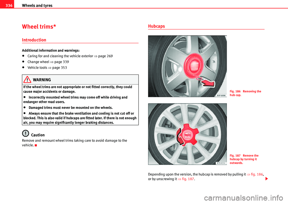 Seat Alhambra 2010  Owners Manual Wheels and tyres 336
Wheel trims*
Introduction
Additional information and warnings:
�xCaring for and cleaning the vehicle exterior �Ÿpage 269
�xChange wheel �Ÿpage 339
�xVehicle tools �Ÿpage 353
WA