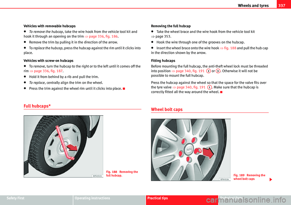 Seat Alhambra 2010  Owners Manual Wheels and tyres337
Safety FirstOperating instructionsPractical tipsTe c h n i c a l  D a t a Vehicles with removable hubcaps
�xTo remove the hubcap, take the wire hook from the vehicle tool kit and 
