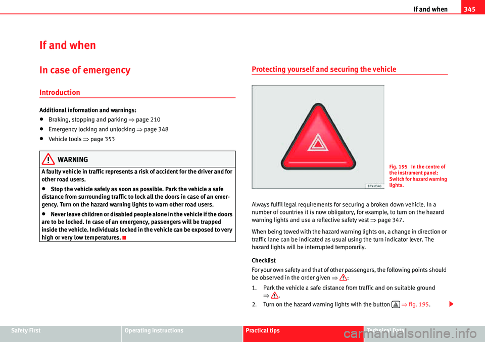 Seat Alhambra 2010  Owners Manual If and when345
Safety FirstOperating instructionsPractical tipsTe c h n i c a l  D a t a
If and when
In case of emergency
Introduction
Additional information and warnings:
�xBraking, stopping and park