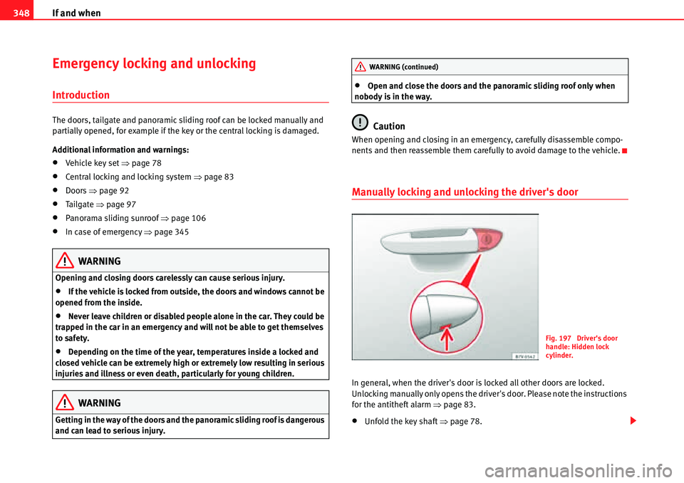 Seat Alhambra 2010  Owners Manual If and when 348
Emergency locking and unlocking
Introduction
The doors, tailgate and panoramic sliding roof can be locked manually and 
partially opened, for example if the key or the central locking 