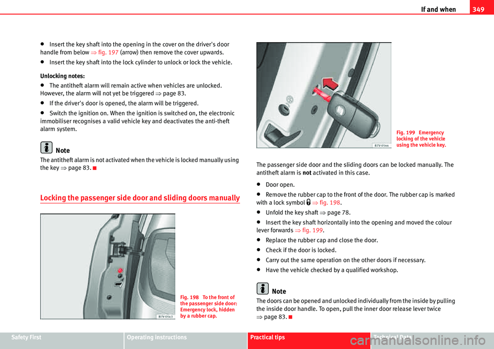 Seat Alhambra 2010  Owners Manual If and when349
Safety FirstOperating instructionsPractical tipsTe c h n i c a l  D a t a
�xInsert the key shaft into the opening in the cover on the drivers door 
handle from below �Ÿfig. 197 (arrow
