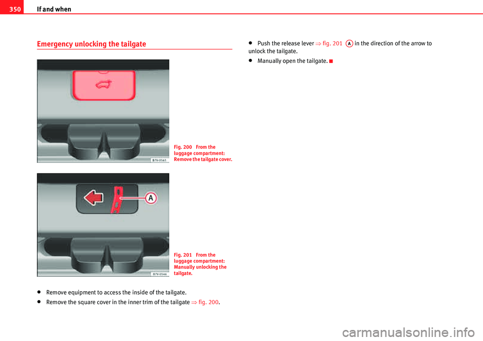 Seat Alhambra 2010  Owners Manual If and when 350
Emergency unlocking the tailgate
�xRemove equipment to access the inside of the tailgate.
�xRemove the square cover in the inner trim of the tailgate �Ÿfig. 200.
�xPush the release le