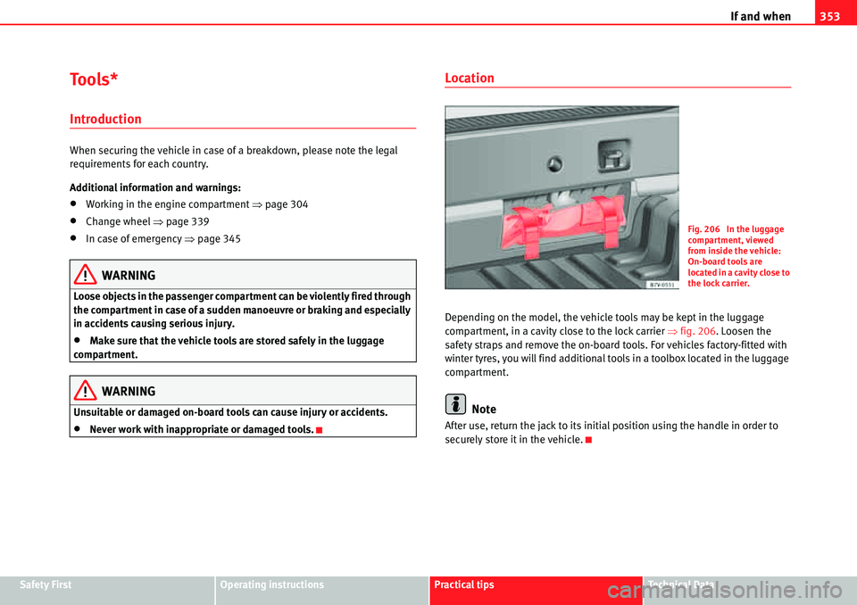 Seat Alhambra 2010  Owners Manual If and when353
Safety FirstOperating instructionsPractical tipsTe c h n i c a l  D a t a
To o l s *
Introduction
When securing the vehicle in case of a breakdown, please note the legal 
requirements f