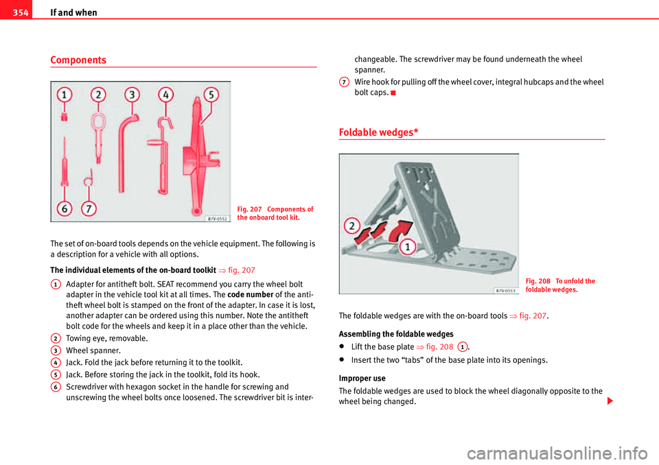 Seat Alhambra 2010  Owners Manual If and when 354
Components
The set of on-board tools depends on the vehicle equipment. The following is 
a description for a vehicle with all options.
The individual elements of the on-board toolkit �