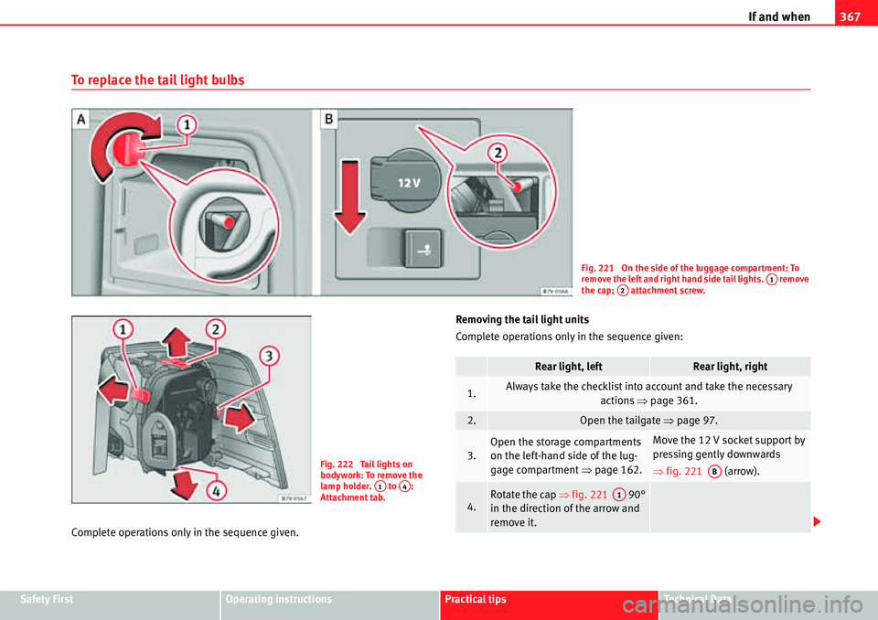 Seat Alhambra 2010 Owners Manual If and when367
Safety FirstOperating instructionsPractical tipsTe c h n i c a l D a t a
To replace the tail light bulbs
Complete operations only in the sequence given.Removing the tail light units
Co Seat Alhambra 2010 Owners Manual If and when367
Safety FirstOperating instructionsPractical tipsTe c h n i c a l D a t a
To replace the tail light bulbs
Complete operations only in the sequence given.Removing the tail light units
Co