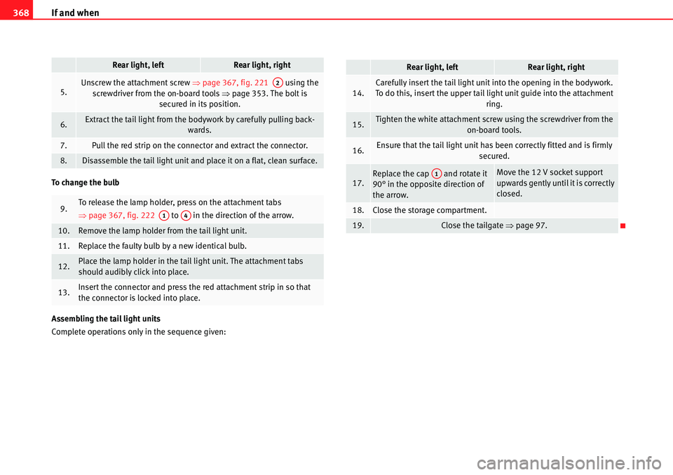 Seat Alhambra 2010  Owners Manual If and when 368
To change the bulb
Assembling the tail light units
Complete operations only in the sequence given:
5.Unscrew the attachment screw �Ÿpage 367, fig. 221   using the 
screwdriver from th