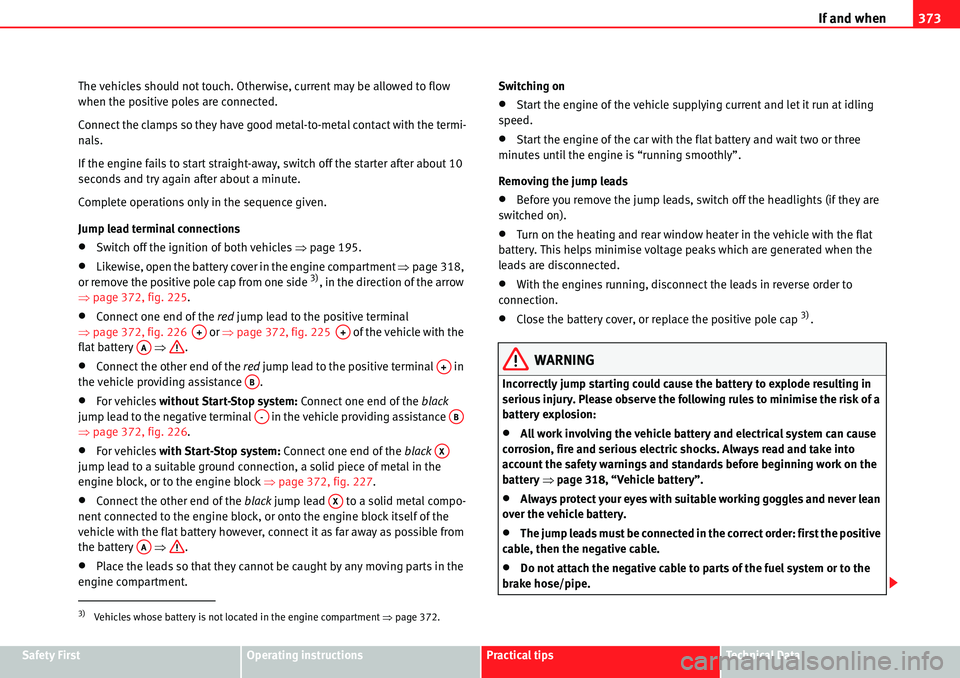 Seat Alhambra 2010 User Guide If and when373
Safety FirstOperating instructionsPractical tipsTe c h n i c a l  D a t a The vehicles should not touch. Otherwise, current may be allowed to flow 
when the positive poles are connected