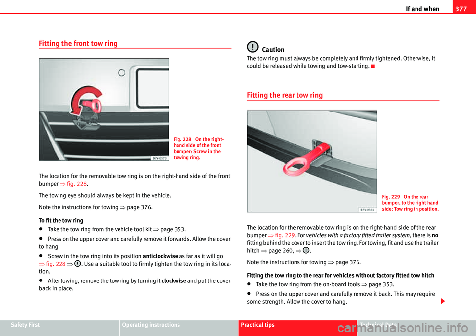 Seat Alhambra 2010 Repair Manual If and when377
Safety FirstOperating instructionsPractical tipsTe c h n i c a l D a t a
Fitting the front tow ring
The location for the removable tow ring is on the right-hand side of the front
bump Seat Alhambra 2010 Repair Manual If and when377
Safety FirstOperating instructionsPractical tipsTe c h n i c a l D a t a
Fitting the front tow ring
The location for the removable tow ring is on the right-hand side of the front
bump