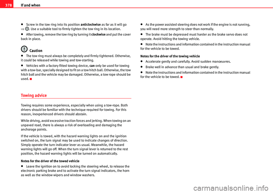 Seat Alhambra 2010  Owners Manual If and when 378
�xScrew in the tow ring into its position anticlockwise as far as it will go 
�Ÿ. Use a suitable tool to firmly tighten the tow ring in its location.
�xAfter towing, remove the tow ri